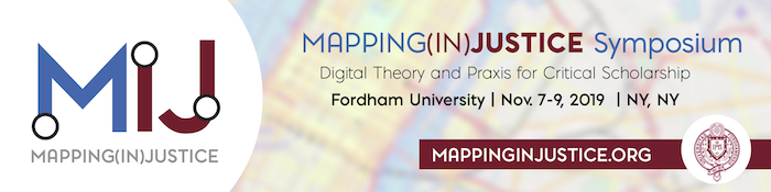 MAPPING (IN)JUSTICE: DIGITAL THEORY + PRAXIS FOR CRITICAL SCHOLARSHIP November 7th – 9th, 2019 | New York, New York